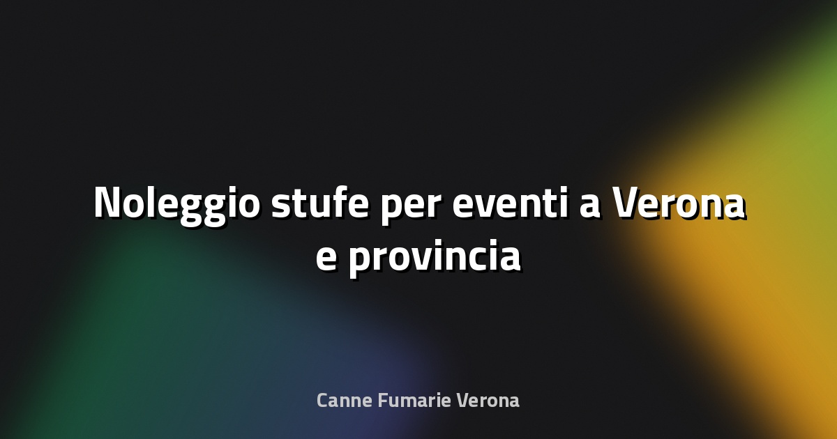 🔥 Noleggio stufe per eventi a Verona e provincia