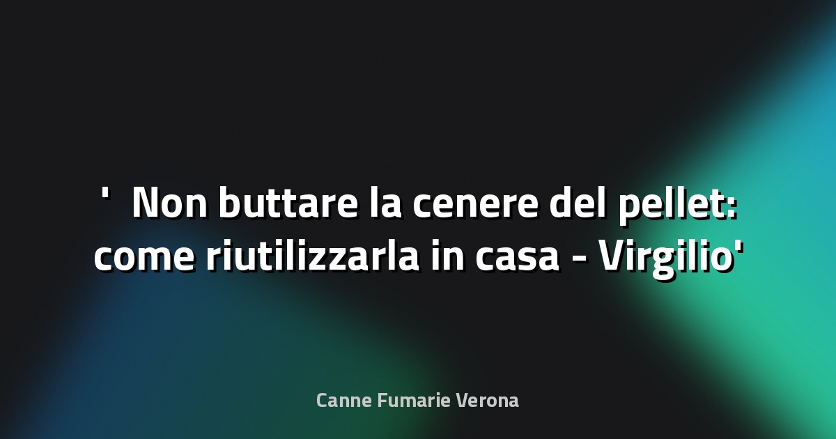 ♻️ Non buttare la cenere del pellet: come riutilizzarla in casa - Virgilio