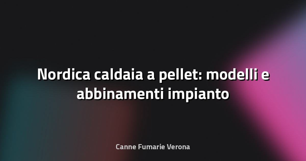 🔥 Nordica caldaia a pellet: modelli e abbinamenti impianto