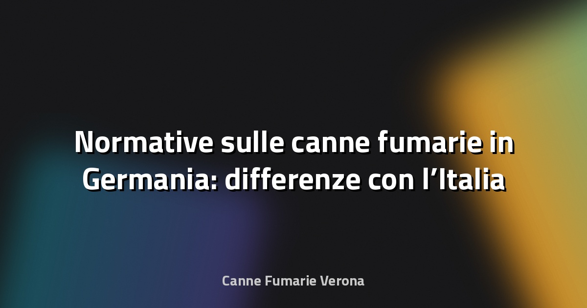 🔥 Normative sulle canne fumarie in Germania: differenze con l’Italia