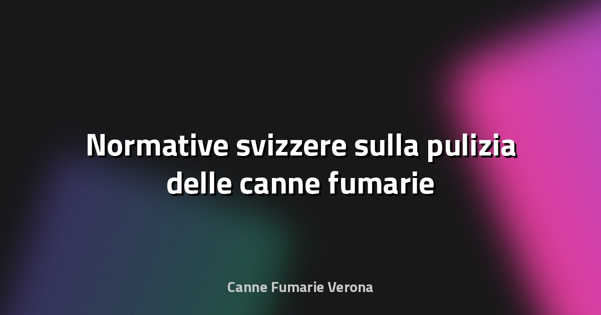🔥 Normative svizzere sulla pulizia delle canne fumarie