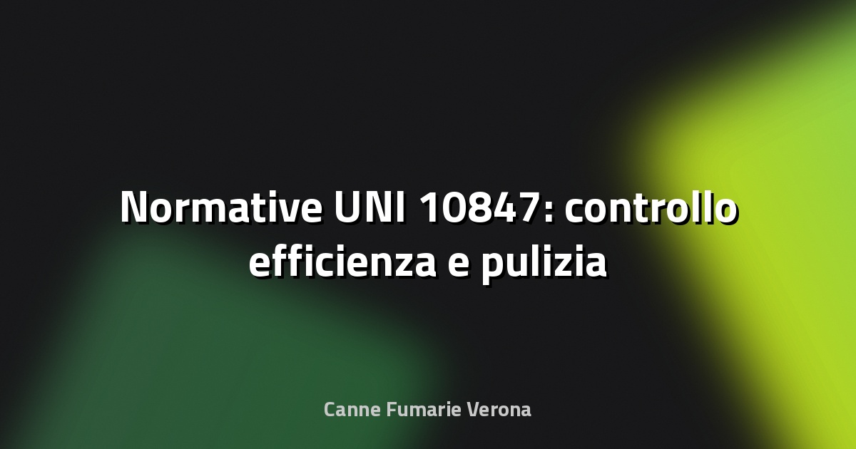 🔥 Normative UNI 10847: controllo efficienza e pulizia