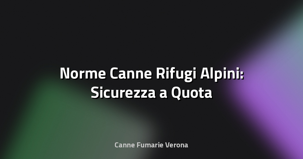🗻 Norme Canne Rifugi Alpini: Sicurezza a Quota