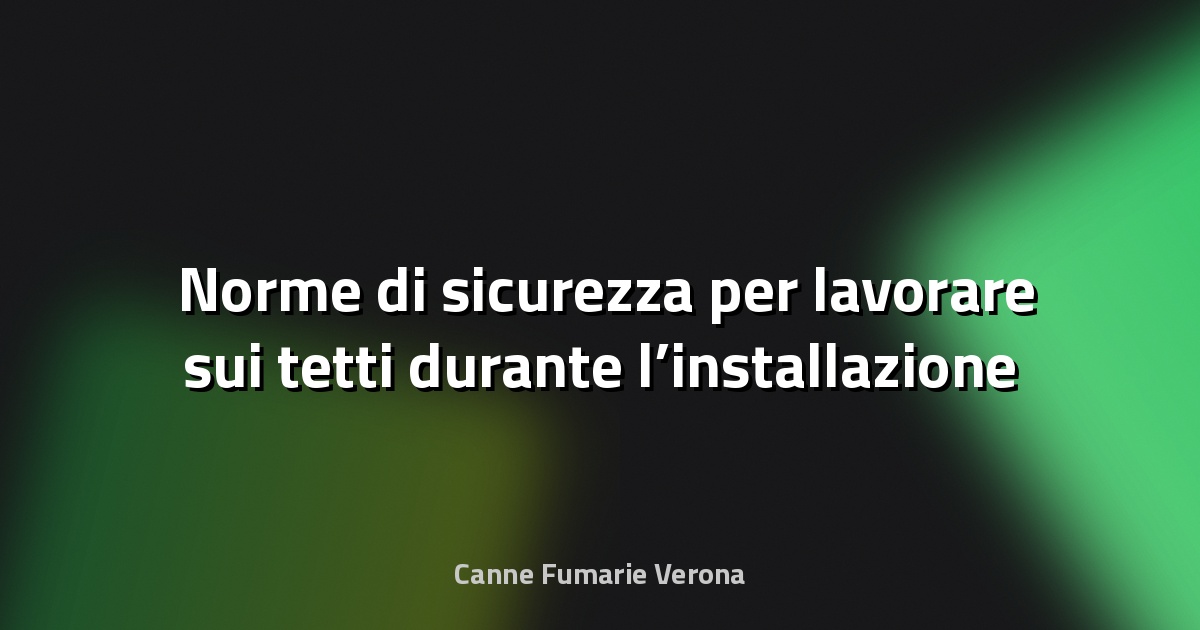 🛠️ Norme di sicurezza per lavorare sui tetti durante l’installazione