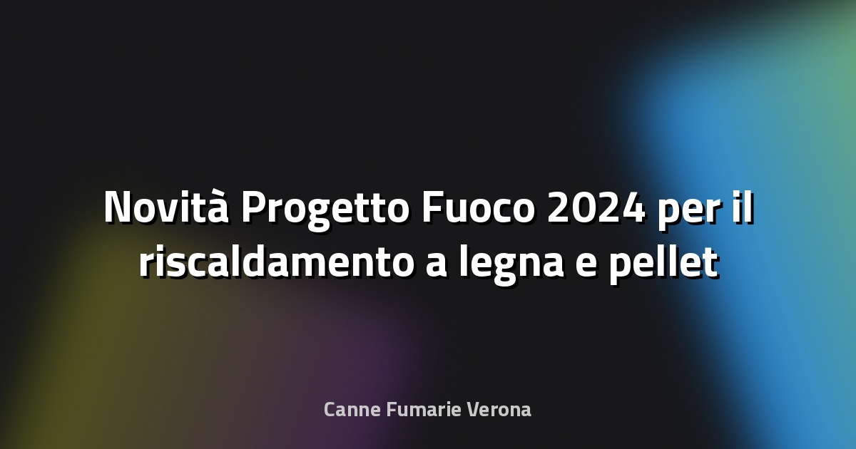 🔥 Novità Progetto Fuoco 2024 per il riscaldamento a legna e pellet - Cose di Casa