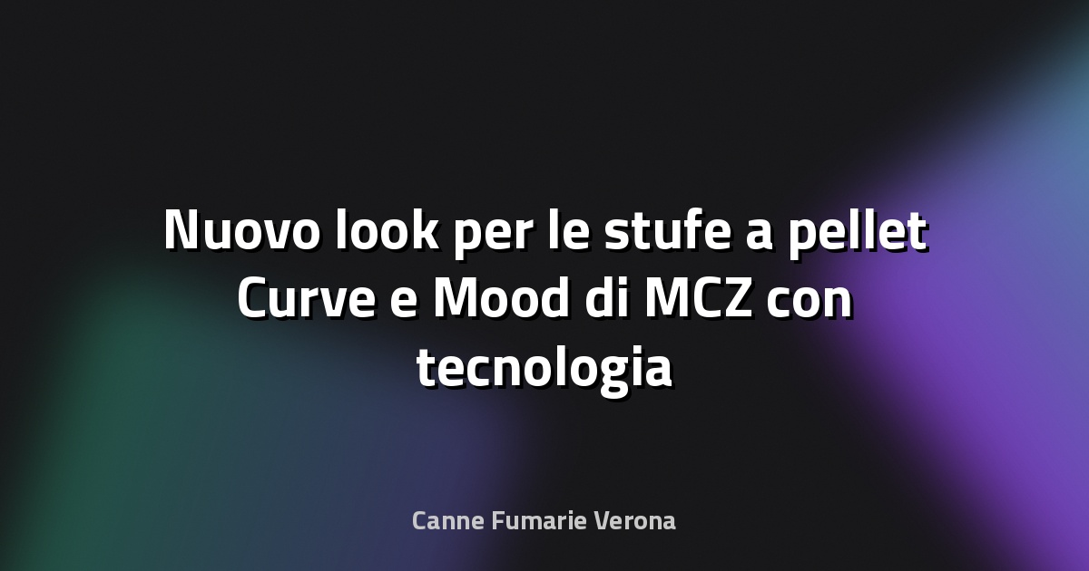 🔥 Nuovo look per le stufe a pellet Curve e Mood di MCZ con tecnologia Core - Cose di Casa