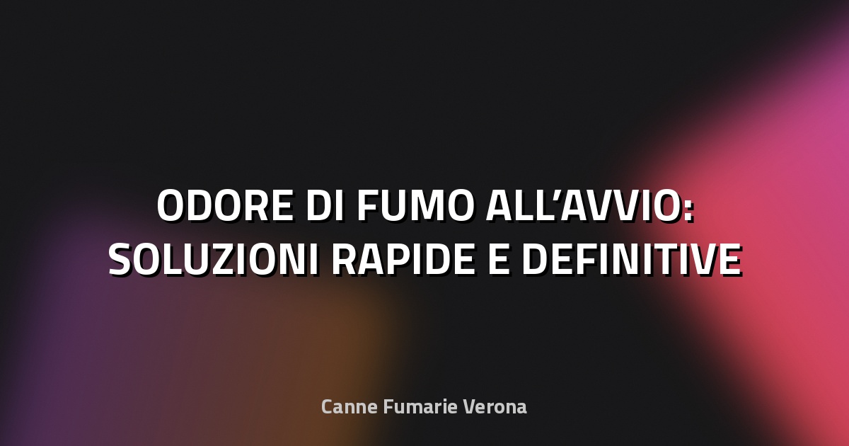 🔥 ODORE DI FUMO ALL’AVVIO: SOLUZIONI RAPIDE E DEFINITIVE