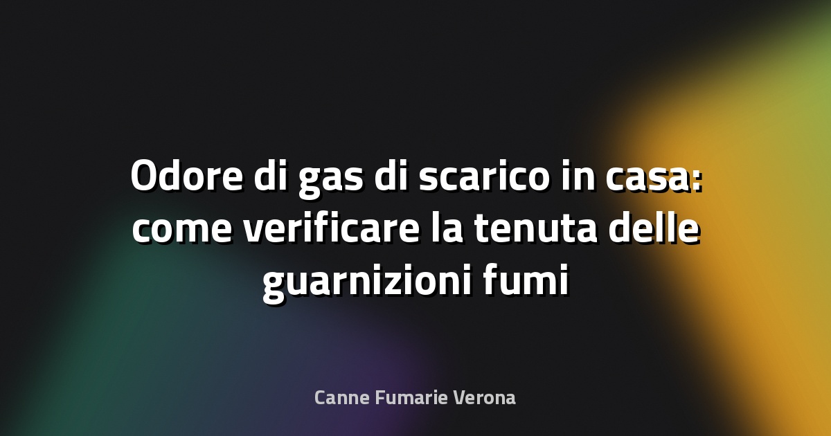 Odore di gas di scarico in casa: come verificare la tenuta delle guarnizioni fumi