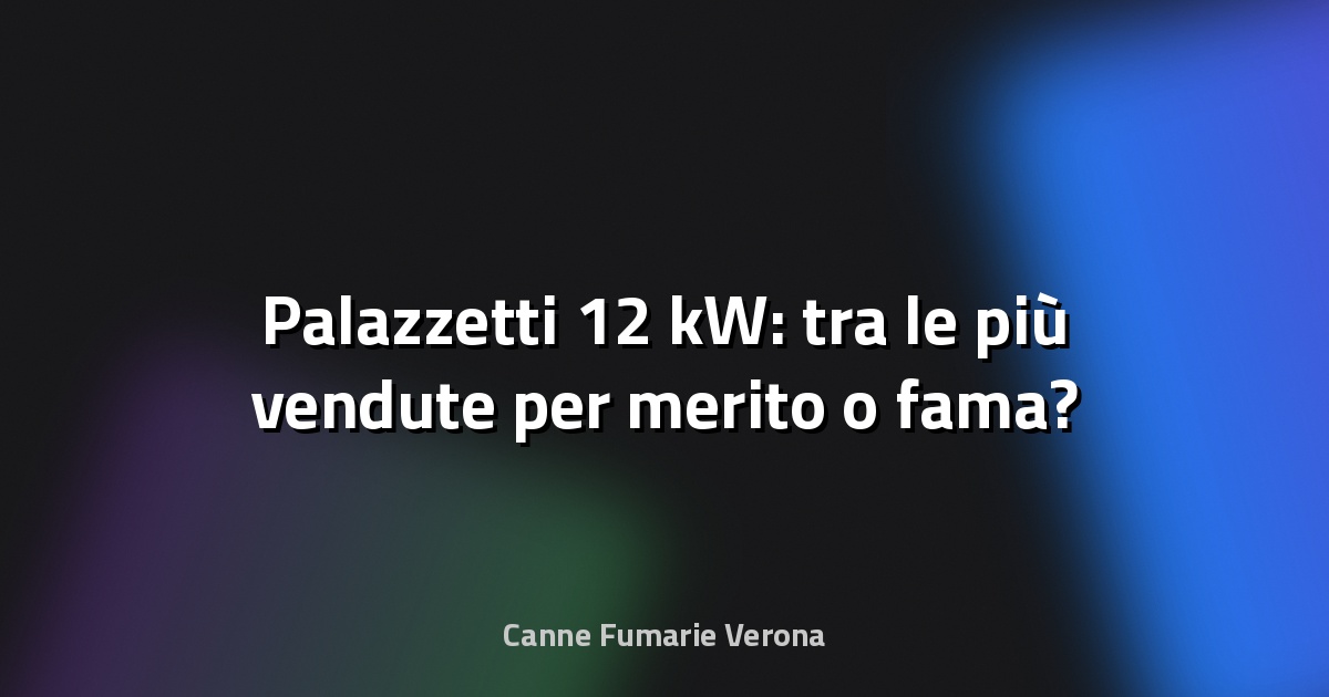 🔥 Palazzetti 12 kW: tra le più vendute per merito o fama?