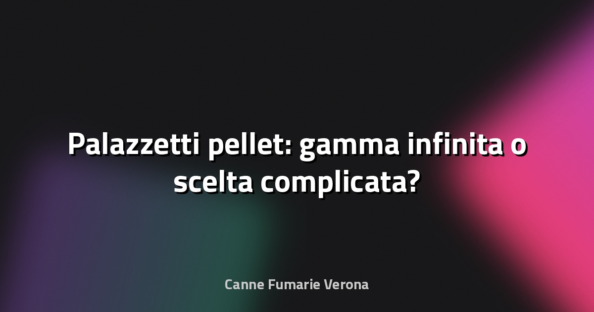 🔥 Palazzetti pellet: gamma infinita o scelta complicata?
