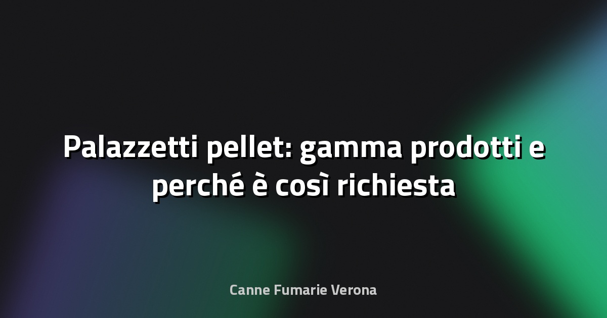 🔥 Palazzetti pellet: gamma prodotti e perché è così richiesta