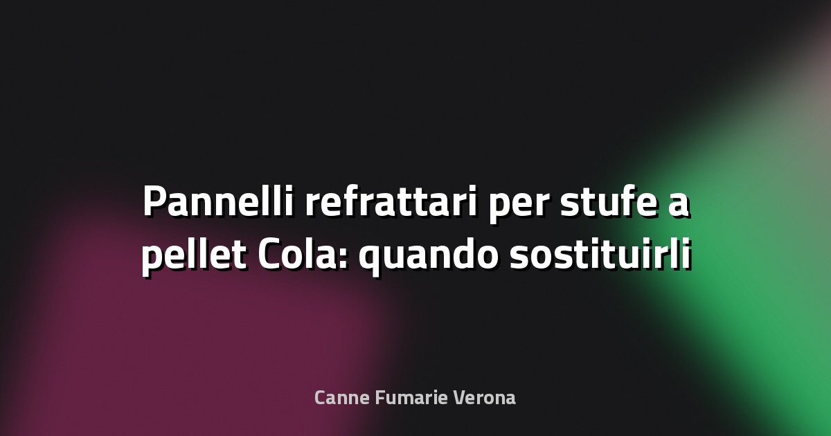 🔥 Pannelli refrattari per stufe a pellet Cola: quando sostituirli