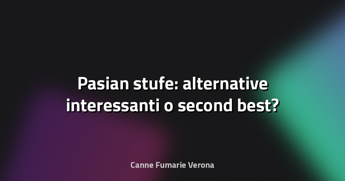 🔥 Pasian stufe: alternative interessanti o second best?