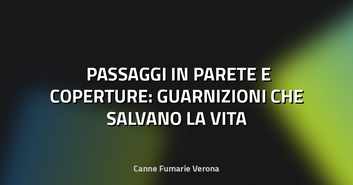 🛠️ PASSAGGI IN PARETE E COPERTURE: GUARNIZIONI CHE SALVANO LA VITA