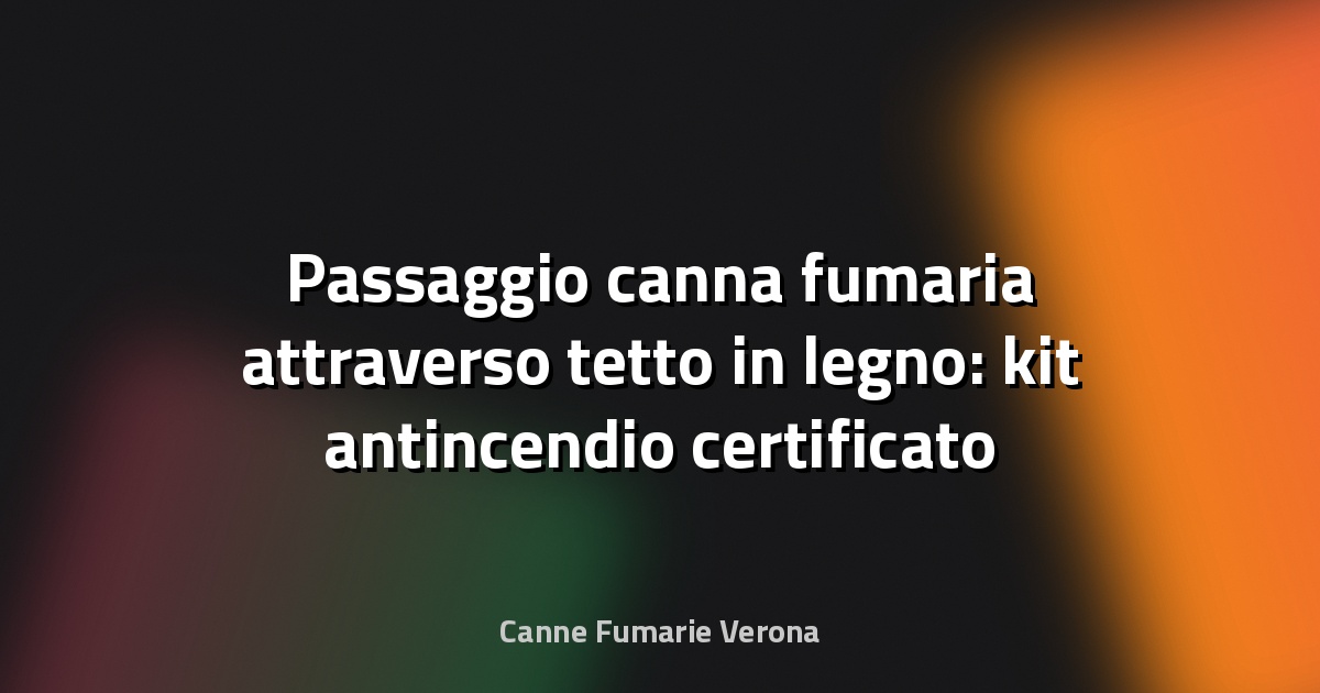 Passaggio canna fumaria attraverso tetto in legno: kit antincendio certificato