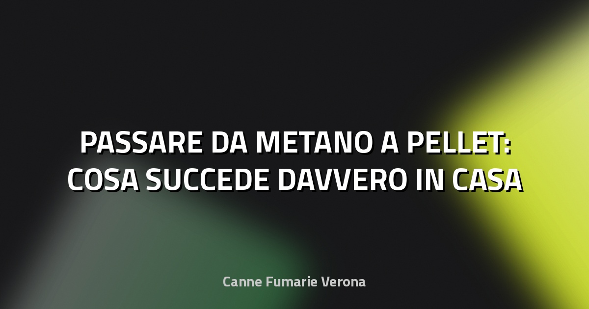 🔥 PASSARE DA METANO A PELLET: COSA SUCCEDE DAVVERO IN CASA
