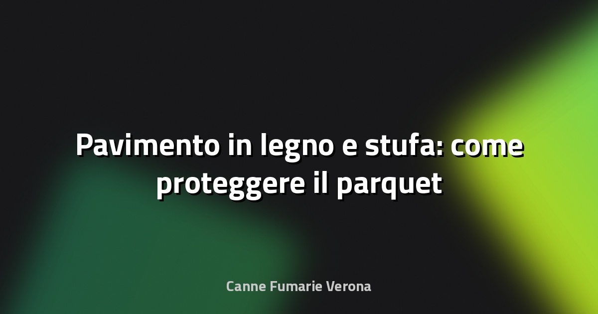 🔥 Pavimento in legno e stufa: come proteggere il parquet
