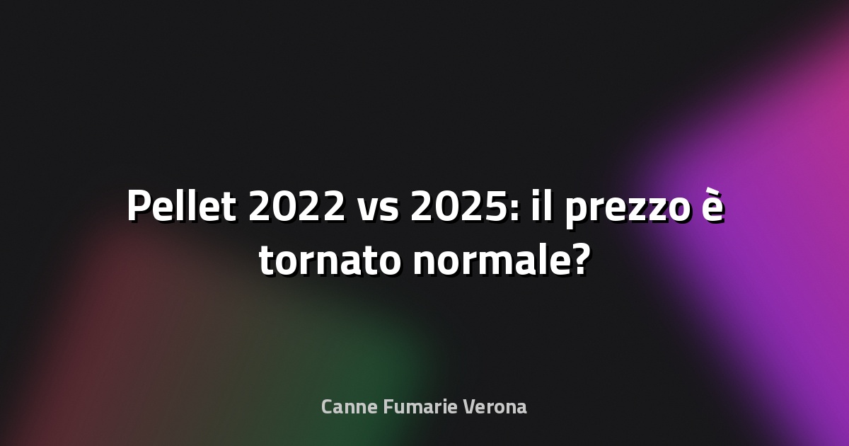 🔥 Pellet 2022 vs 2025: il prezzo è tornato normale?