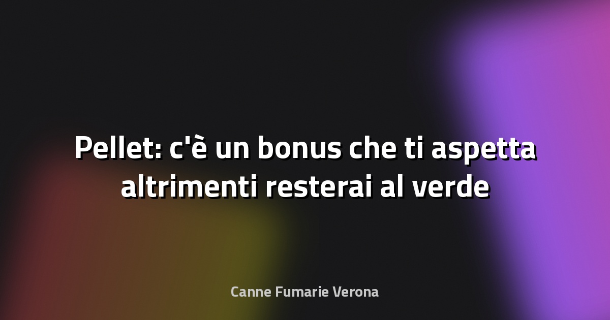 🔥 Pellet: c'è un bonus che ti aspetta altrimenti resterai al verde per riscaldarti