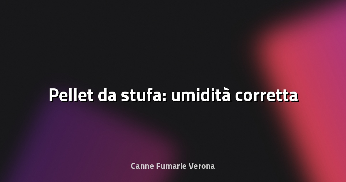 🔥 Pellet da stufa: umidità corretta