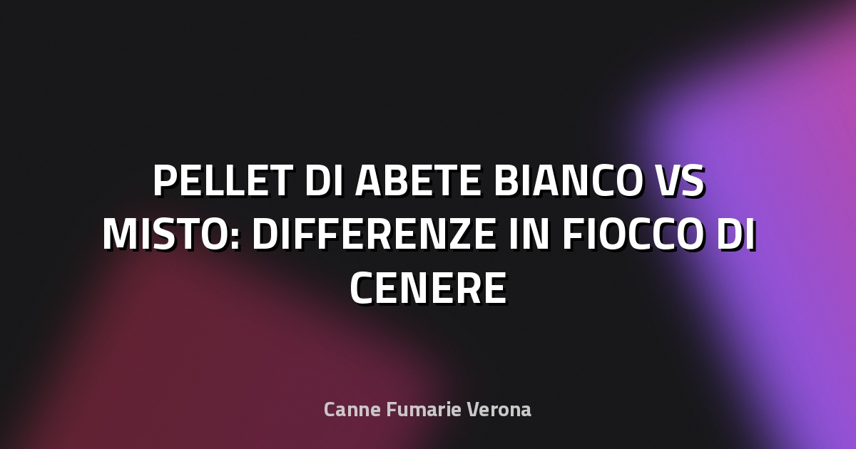 🔥 PELLET DI ABETE BIANCO VS MISTO: DIFFERENZE IN FIOCCO DI CENERE