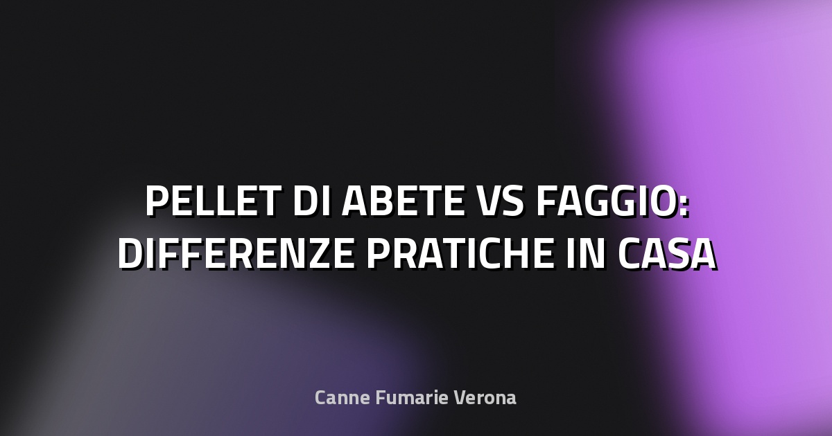 🔥 PELLET DI ABETE VS FAGGIO: DIFFERENZE PRATICHE IN CASA