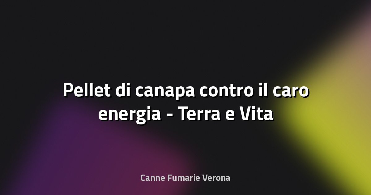 🔥 Pellet di canapa contro il caro energia - Terra e Vita