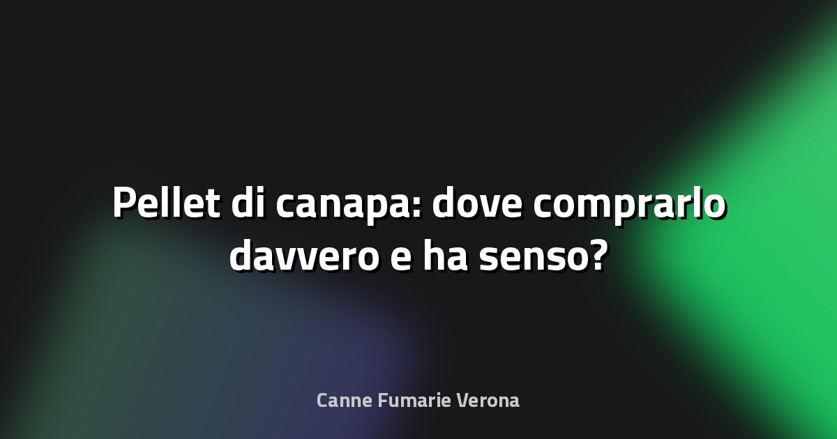 🔥 Pellet di canapa: dove comprarlo davvero e ha senso?