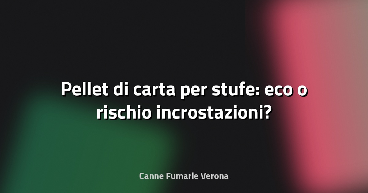 🔥 Pellet di carta per stufe: eco o rischio incrostazioni?