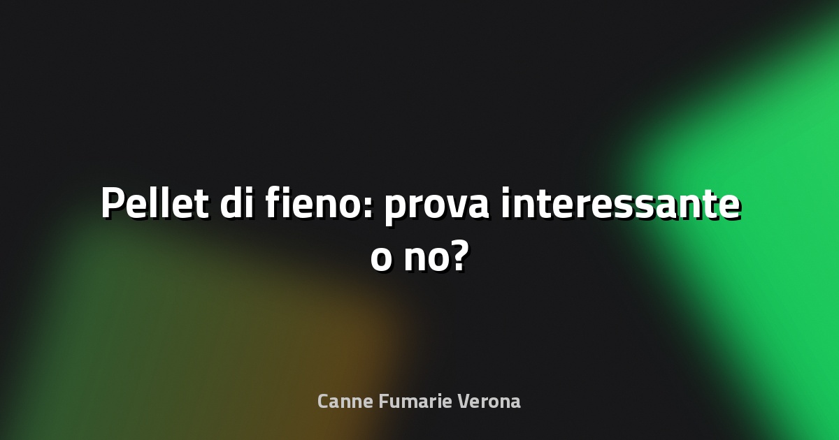 🌾 Pellet di fieno: prova interessante o no?