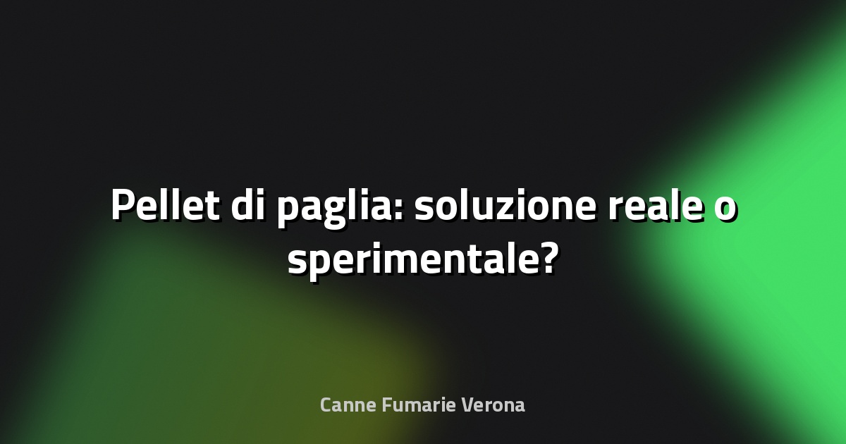 🌾 Pellet di paglia: soluzione reale o sperimentale?