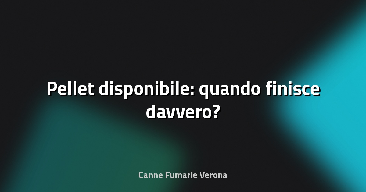 🔥 Pellet disponibile: quando finisce davvero?