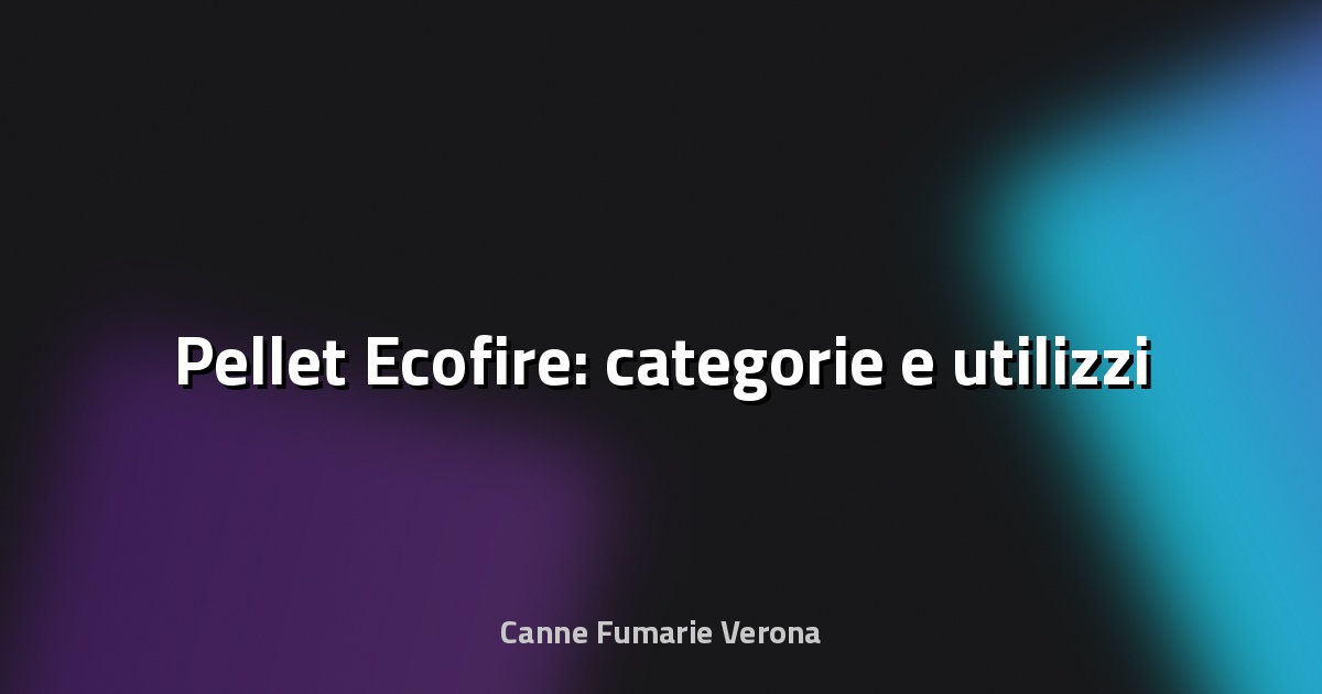 🔥 Pellet Ecofire: categorie e utilizzi