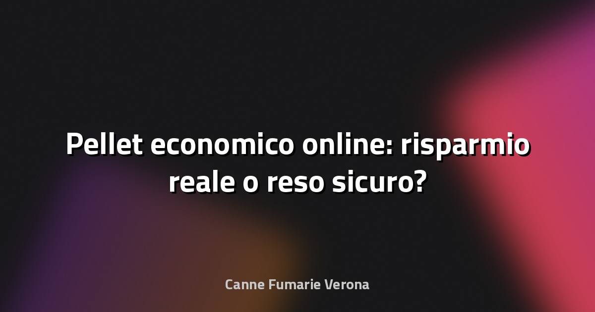 🔥 Pellet economico online: risparmio reale o reso sicuro?