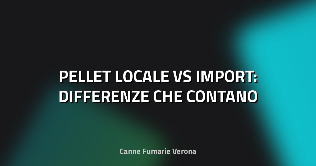 🌲 PELLET LOCALE VS IMPORT: DIFFERENZE CHE CONTANO