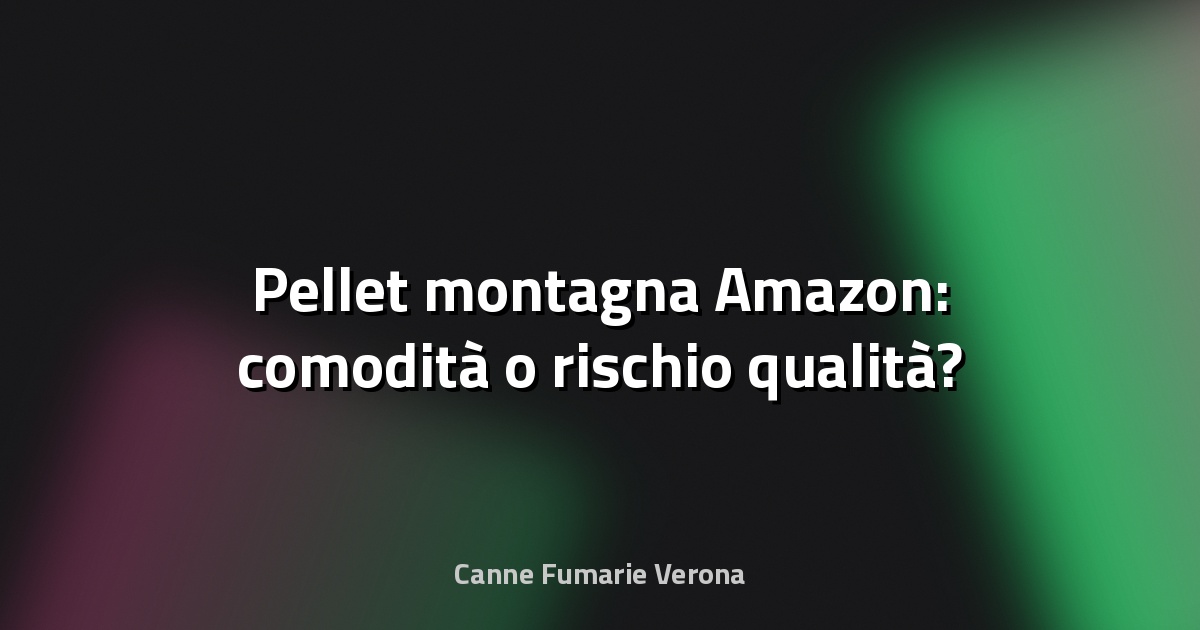 🔥 Pellet montagna Amazon: comodità o rischio qualità?