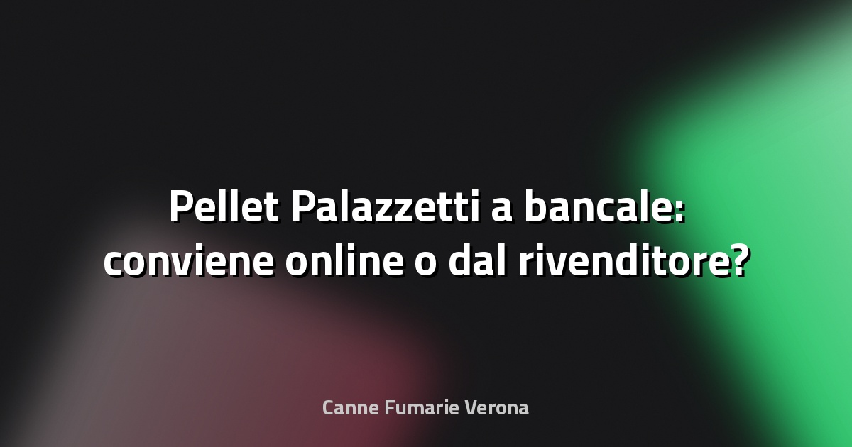 🔥 Pellet Palazzetti a bancale: conviene online o dal rivenditore?