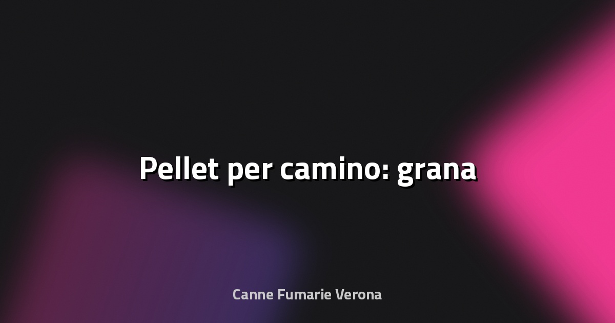 🔥 Pellet per camino: grana