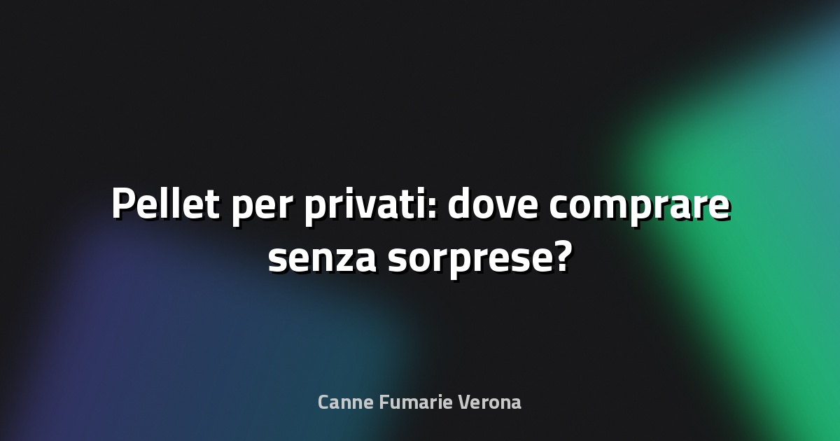 🔥 Pellet per privati: dove comprare senza sorprese?