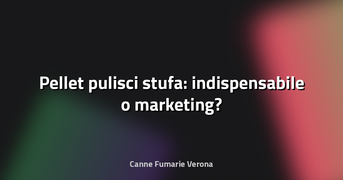 🔥 Pellet pulisci stufa: indispensabile o marketing?
