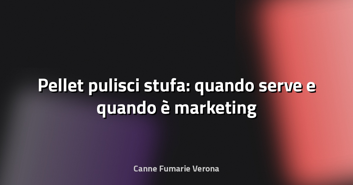🔥 Pellet pulisci stufa: quando serve e quando è marketing