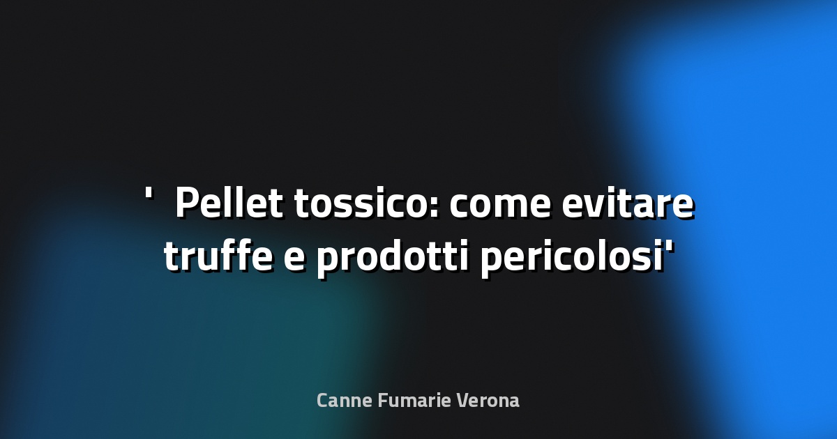 ⚠️ Pellet tossico: come evitare truffe e prodotti pericolosi