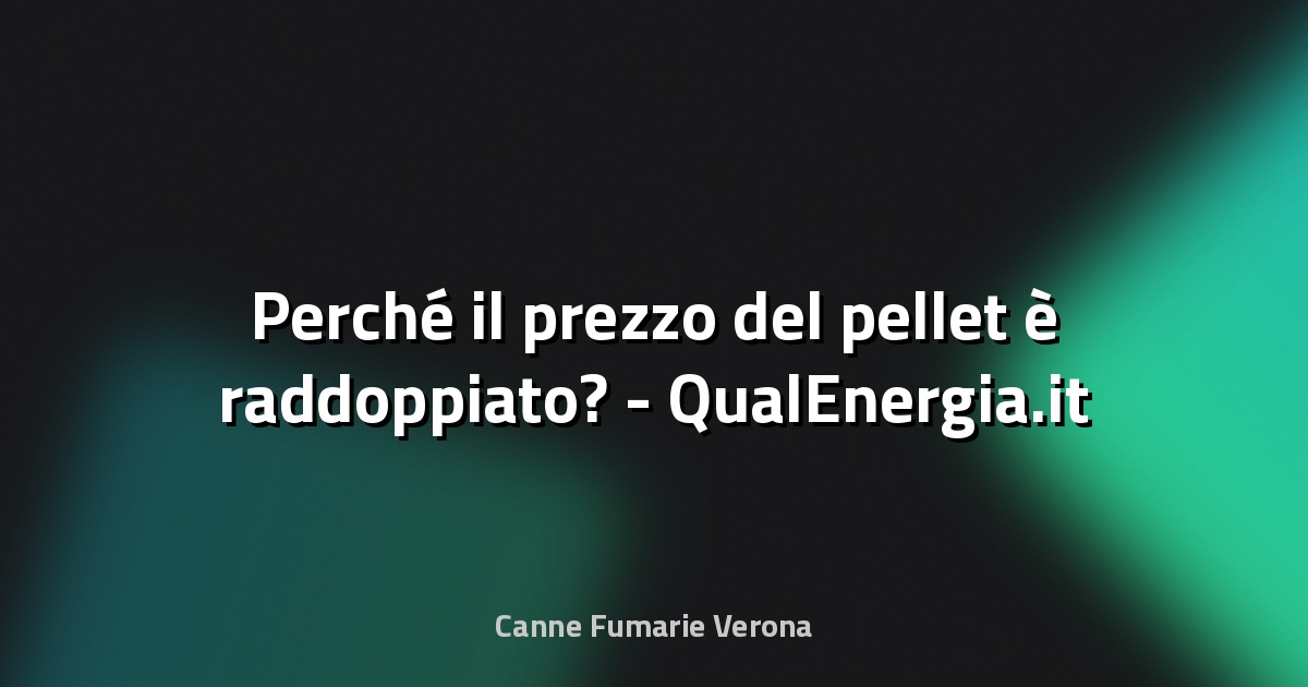 🔥 Perché il prezzo del pellet è raddoppiato? - QualEnergia.it