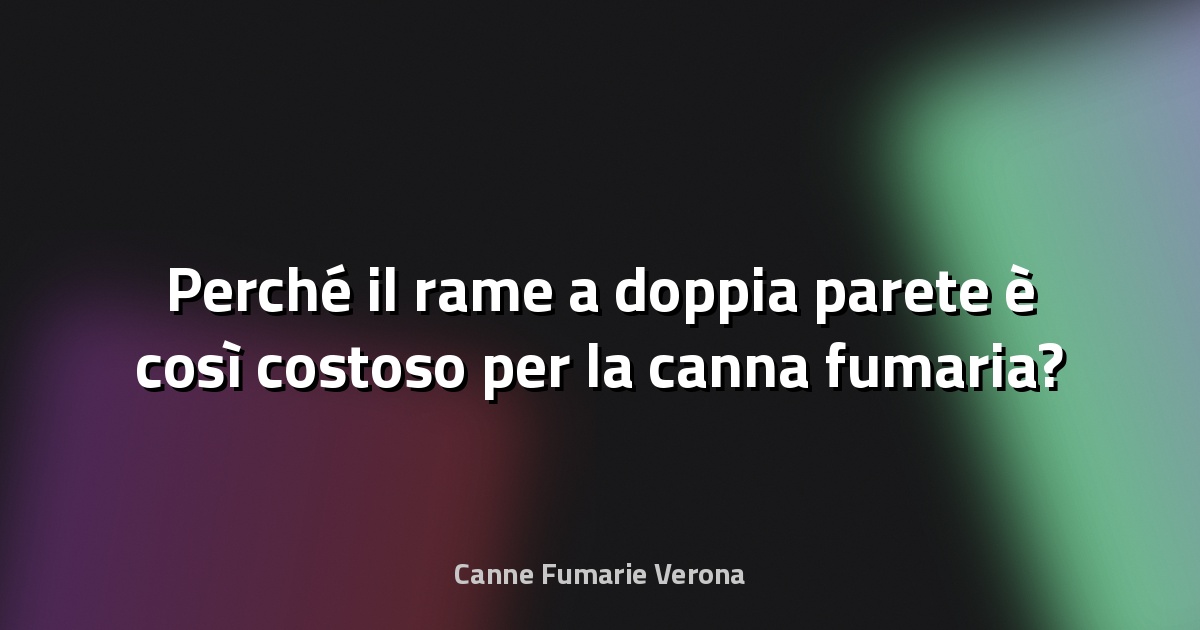 🔥 Perché il rame a doppia parete è così costoso per la canna fumaria?