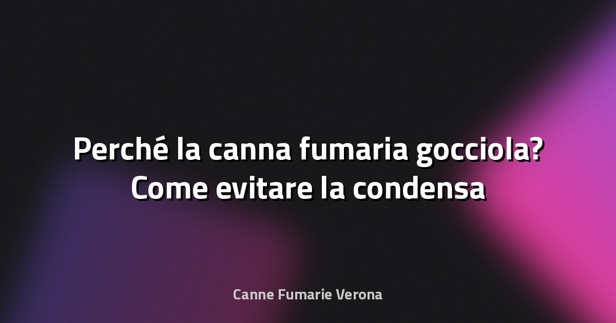 🔥 Perché la canna fumaria gocciola? Come evitare la condensa