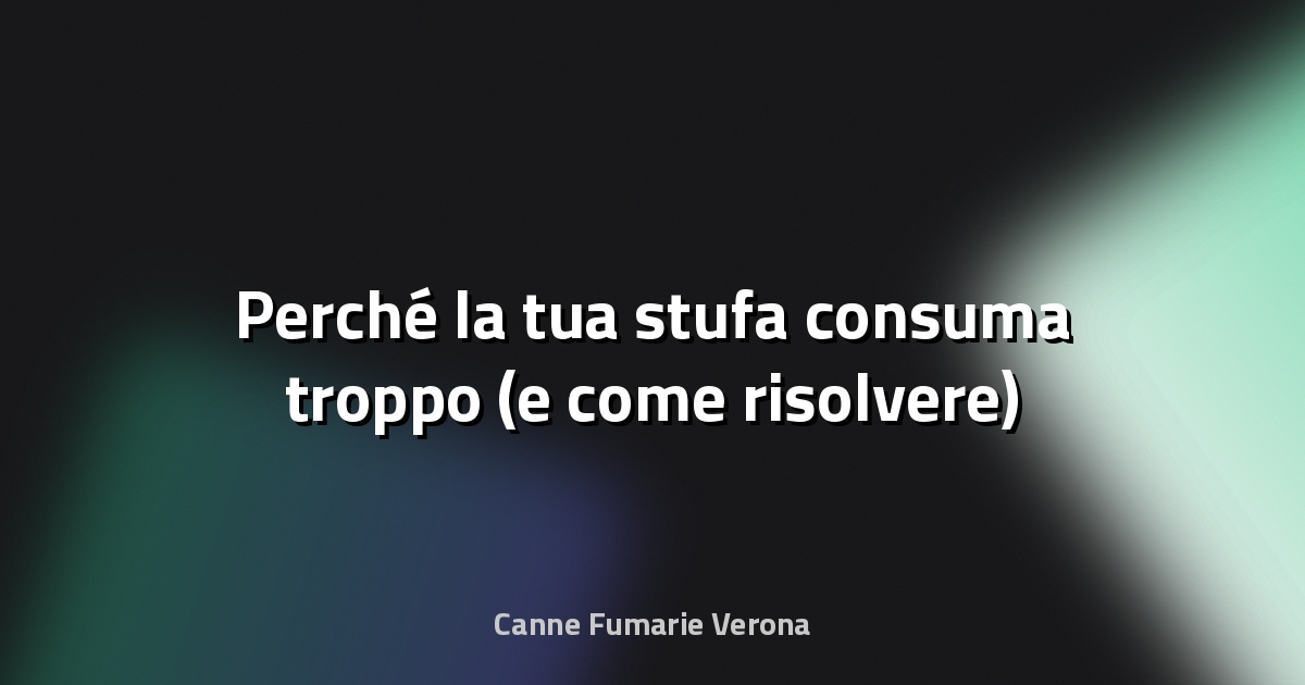 🔥 Perché la tua stufa consuma troppo (e come risolvere)