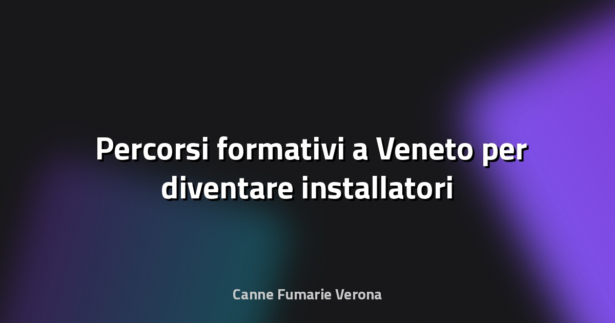 🛠️ Percorsi formativi a Veneto per diventare installatori