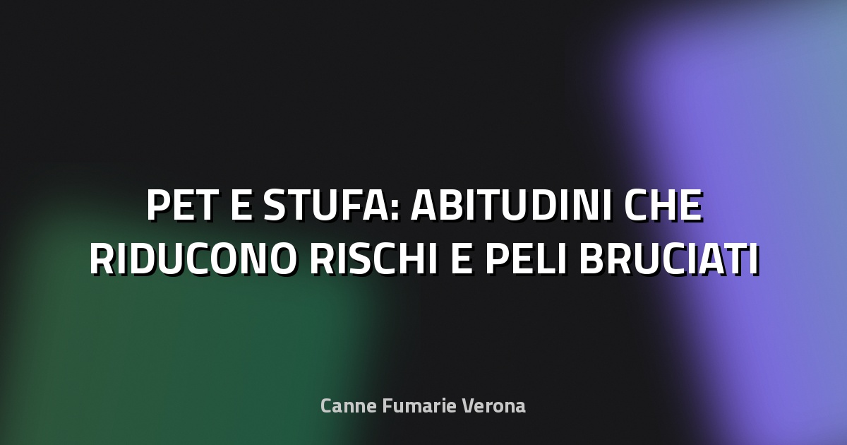 🔥 PET E STUFA: ABITUDINI CHE RIDUCONO RISCHI E PELI BRUCIATI