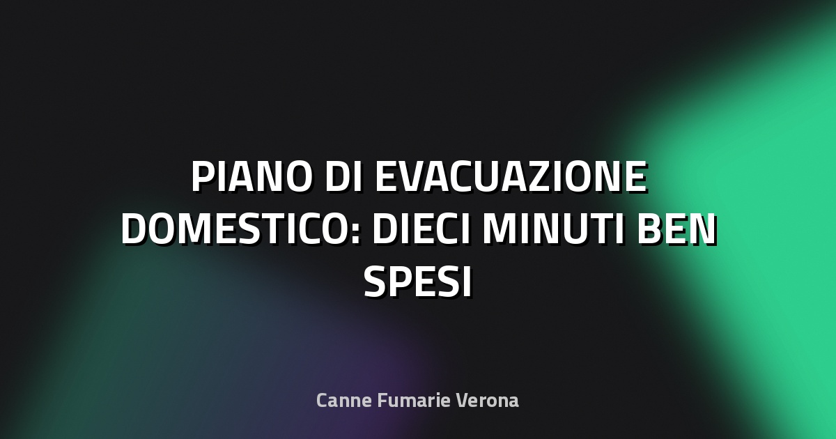 🔥 PIANO DI EVACUAZIONE DOMESTICO: DIECI MINUTI BEN SPESI