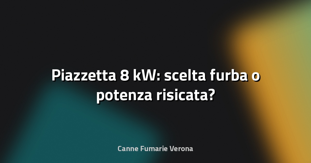 🔥 Piazzetta 8 kW: scelta furba o potenza risicata?